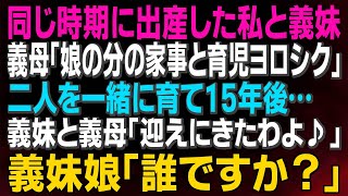 【スカッとする話】同じ時期に出産した私と義妹　義母「娘の分の家事と育児ヨロシク」二人を一緒に育て15年後…義妹と義母「迎えにきたわよ♪」義妹娘「誰ですか？」【修羅場】