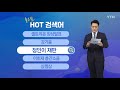 출근길 핫검색어 셀트리온 강기윤 정인이 재판 이휘재 층간소음 삼쩜삼 ytn