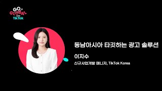 [틱톡 웨비나] Go Global | 동남아시아 타깃하는 광고 솔루션_이지수 신규사업개발 매니저, TikTok Korea