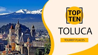 Top 10 Best Tourist Places to Visit in Toluca | Mexico - English