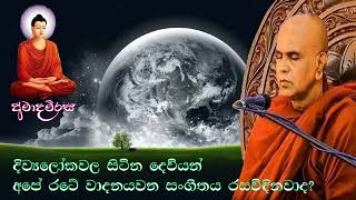 දිව්‍ය ලෝකවල සිටින දෙවියන් අපේ රටේ වාදනයවන සංගීතය රසවිඳිනවාද? | Rajagiriye Ariyagnana thero