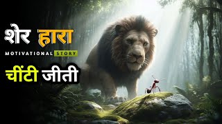 एक छोटी चींटी ने बड़े शेर को हरा दिया! Motivational Story in Hindi