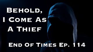 Behold, I Come As A Thief : End Of Times Ep. 114