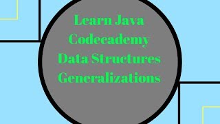 Codecademy Learn Java, Data Structures Generalizations