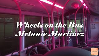 Melanie Martinez - Wheels on the Bus [Lyrics]
