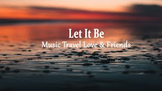 Music Travel Love & Friends - Let It Be (Lyrics)