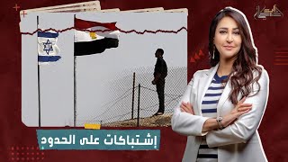 إشتباكات على الحدود ومـ ـقتل شرطي مصري و3 من جنود الإحـ ـتلال.. هشام فريد يكشف التفاصيل