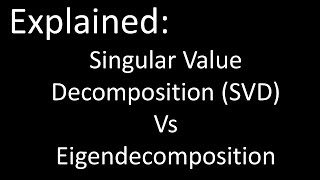 Singular Value Decomposition (SVD) Vs Eigendecomposition