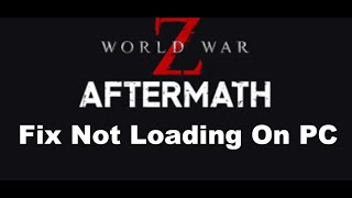 Fix World War Z Aftermath Not Loading/Stuck On Loading Screen On PC