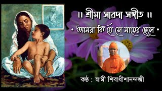 ★ আমরা কি যে সে মায়ের ছেলে : শ্রীমা সারদা সঙ্গীত : স্বামী শিবাধীশানন্দজী