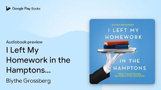 I Left My Homework in the Hamptons: What I… by Blythe Grossberg · Audiobook preview