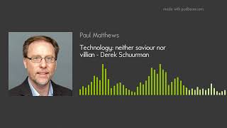 Technology: neither saviour nor villian - Derek Schuurman