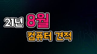 21년 8월 컴퓨터 월간견적 [사무용, 주식용, 게임용, 그래픽작업용, 영상작업용, 딥러닝 까지]