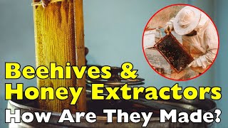 How Are Beehives and Honey Extractors Made?