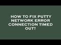 How to fix putty network error connection timed out?