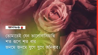 তোমারেই যেন ভালোবাসিয়াছি শত রূপে শত বার জনমে জনমে যুগে যুগে অনিবার..।