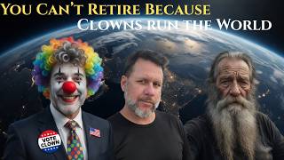 You Can't Retire Because the World's run by Idiots and Scammers