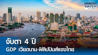 จับตา 4 ปี จีดีพีเวียดนาม-ฟิลิปปินส์แซงไทย | BUSINESS WATCH | 05-11-67