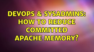 DevOps & SysAdmins: How to reduce committed Apache memory?
