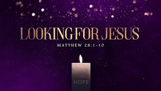 12/01/24 - Looking for Jesus (Matthew 28:1-10) - Pastor Sang Boo