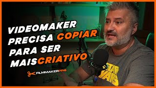 VIDEOMAKER PRECISA COPIAR PARA SER MAIS CRIATIVO - Corte Podcast FILMMAKER PRO