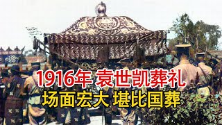 实录1916年袁世凯葬礼现场影像，场面壮观排场大，花费超70万银元