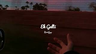 Ek Galti ( Slowed + Reverb )