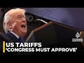 Trump's tariffs are illegal unless Congress approves : Analysis