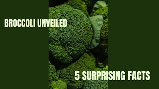 Broccoli Unveiled: 5 Surprising Facts