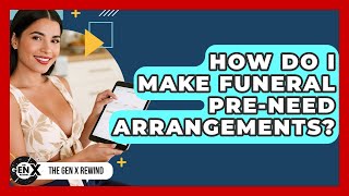 How Do I Make Funeral Pre-need Arrangements? - The Gen X Rewind