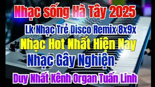 Nhạc sống Hà Tây 2025 | LK Nhạc Trẻ Disco Remix Hay Nhất Hiện Nay | Duy Nhất Kênh Organ Tuấn Linh