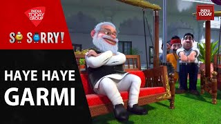So Sorry: Haye Haye Garmi | Political Heat Wave | India Today