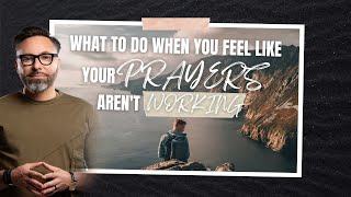 What To Do When You Feel Like Your Prayers Aren't Working!