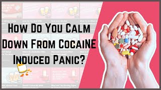How Do You Calm Down From Cocaine Induced Panic?