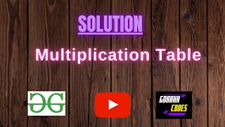 Multiplication Table || GFG Coding || 100% Test Cases Passed || gorakhcodes