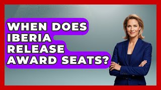 When Does Iberia Release Award Seats? - Iberian Wonders