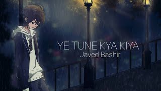 Ye Tune Kya Kiya song - Javed Bashir (Lyrics) | @rahul9211.x