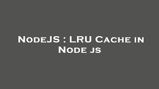 NodeJS : LRU Cache in Node js