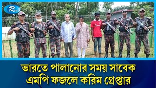 ভারতে পালানোর সময় সাবেক এমপি ফজলে করিম চৌধুরীসহ আটক ৩ | A.B.M. Fazle Karim Chowdhury | Rtv News