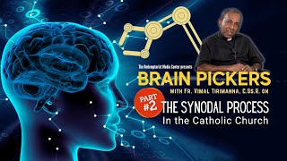 02. BRAIN PICKERS: THE SYNODAL PROCESS IN THE CATHOLIC CHURCH - Pt 2 - Fr. Vimal Tirimanna, C.Ss.R.