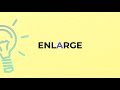 what is the meaning of the word enlarge