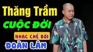 Thăng Trầm Cuộc Đời | Cuộc Đời Nào Mà Không Có Chông Gai Gian Truân | Nhạc Chế Đoàn Lâm