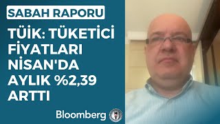 Sabah Raporu - TÜİK: Tüketici Fiyatları Nisan'da Aylık %2,39 Arttı | 4 Mayıs 2023