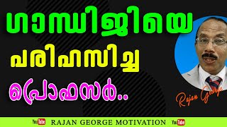 ഗാന്ധിജിയെ  പരിഹസിച്ച ഹിസ്റ്ററി പ്രൊഫസർ - Motivational Story by Rajan George