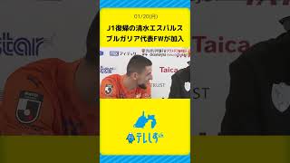 【清水エスパルス】ブルガリア代表FWが新加入　エース候補として期待