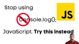 STOP using console.log in JavaScript. Try this instead