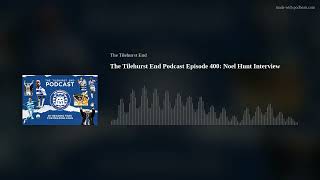 The Tilehurst End Podcast Episode 400: Noel Hunt Interview