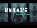 Main Agar [Slowed Reverb] - Atif Aslam | #lofisong