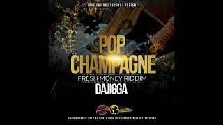 Dajigga - Pop Champagne - (Official Audio) - [Fresh Money Riddim] - 2019