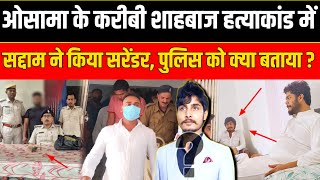 Siwan में Osama Sahab के करीबी शाहबाज हत्याकांड में सद्दाम ने किया सरेंडर, पुलिस को क्या बताया LIVE